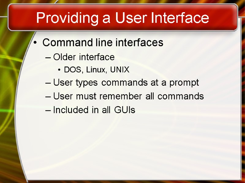 Providing a User Interface Command line interfaces Older interface DOS, Linux, UNIX User types